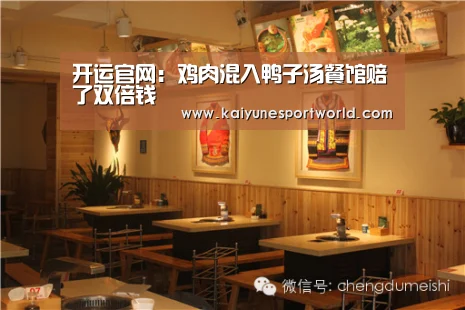 开运官网:鸡肉混入鸭子汤餐馆赔了双倍钱(图2) 开运赛事