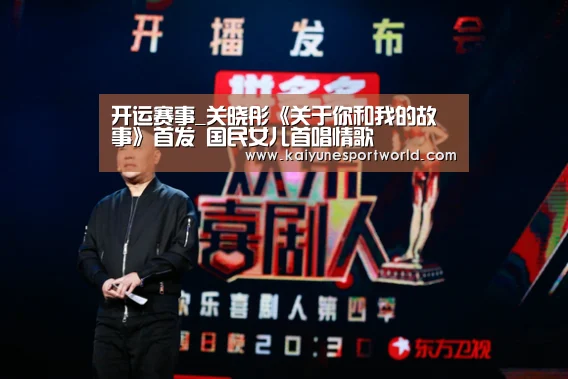 开运赛事_关晓彤《关于你和我的故事》首发 国民女儿首唱情歌(图1) 开运平台