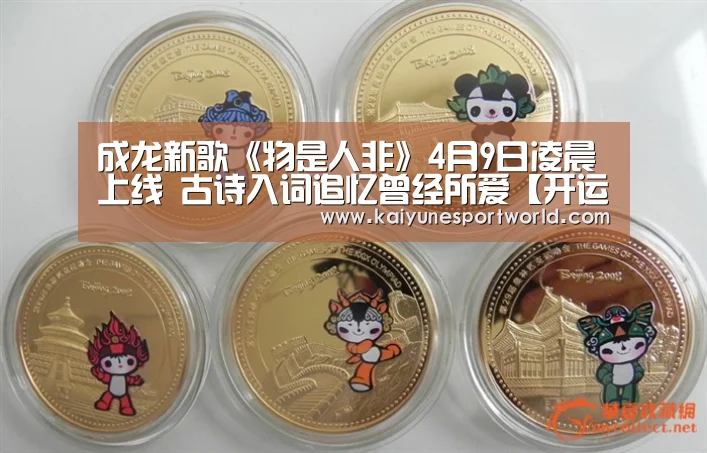 成龙新歌《物是人非》4月9日凌晨上线 古诗入词追忆曾经所爱【开运平台】(图3) 开运平台